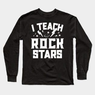 I Teach Rockstars Music Teacher Appreciation Choir Band Long Sleeve T-Shirt